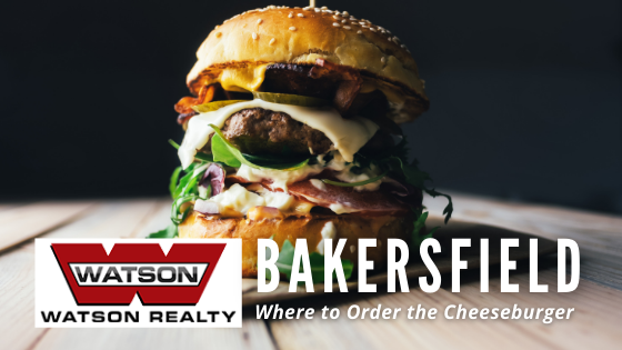 Bakersfield Restaurants for Cheeseburgers - Watson Realty