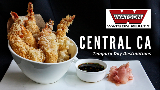 Celebrate Tempura Day - Central CA | Watson Realty